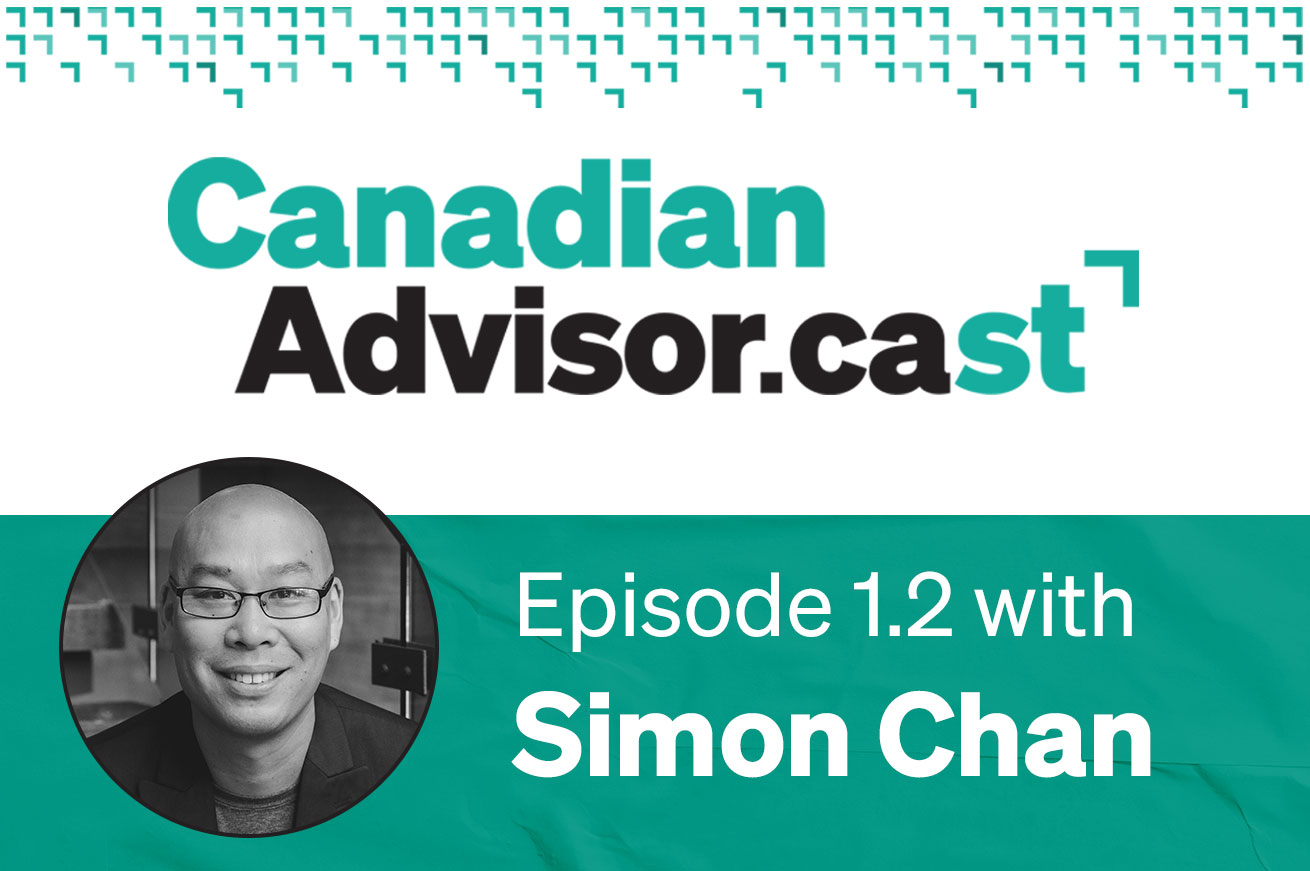 Canadian Advisor.cast | Episode 1.2 with Simon Chan