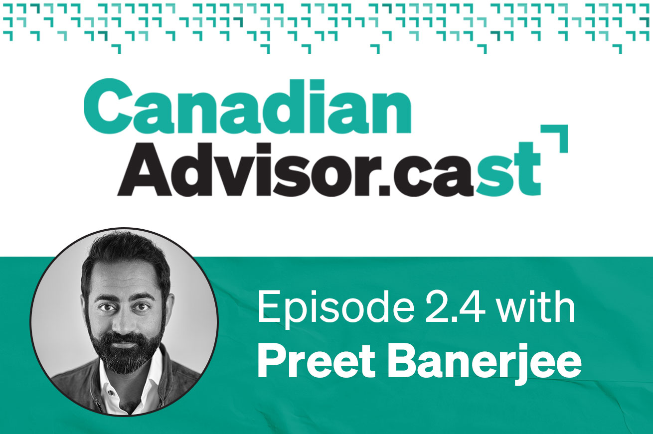 Canadian Advisor.cast | Episode 2.4 with Preet Banerjee
